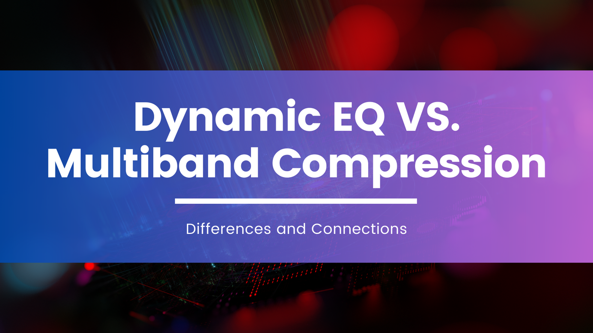 Differences and Connections Between Dynamic EQ and Multiband Compression